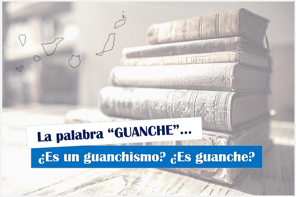 La palabra Guanche, ¿es un guanchismo? ¿Es guanche?