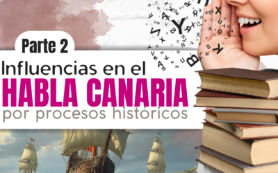 PARTE 2 –  Procesos históricos que influyeron en el habla canaria